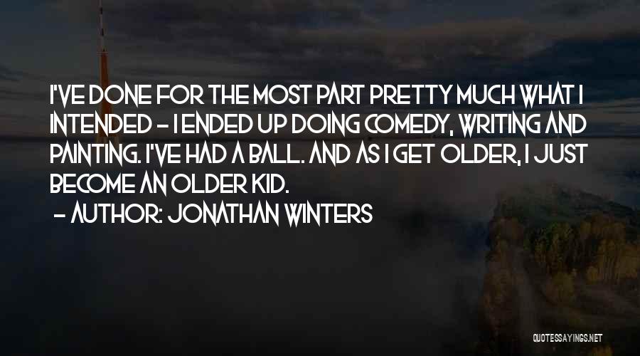 Jonathan Winters Quotes: I've Done For The Most Part Pretty Much What I Intended - I Ended Up Doing Comedy, Writing And Painting.