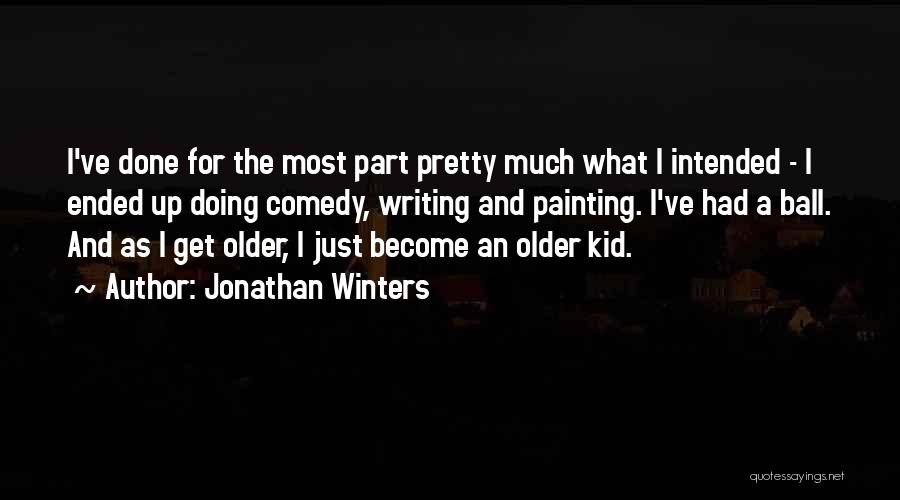 Jonathan Winters Quotes: I've Done For The Most Part Pretty Much What I Intended - I Ended Up Doing Comedy, Writing And Painting.