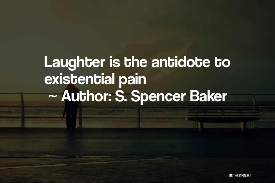 S. Spencer Baker Quotes: Laughter Is The Antidote To Existential Pain