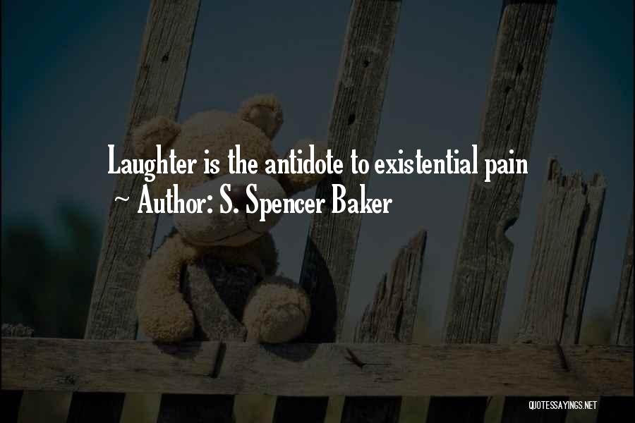 S. Spencer Baker Quotes: Laughter Is The Antidote To Existential Pain