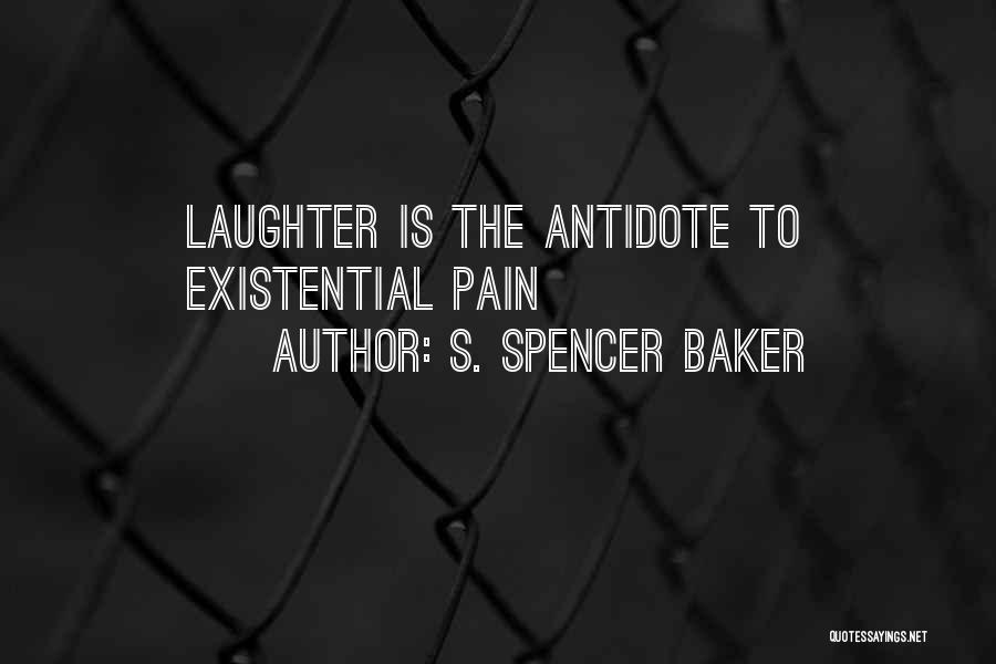 S. Spencer Baker Quotes: Laughter Is The Antidote To Existential Pain