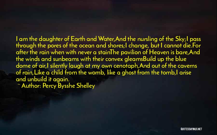 Percy Bysshe Shelley Quotes: I Am The Daughter Of Earth And Water,and The Nursling Of The Sky;i Pass Through The Pores Of The Ocean