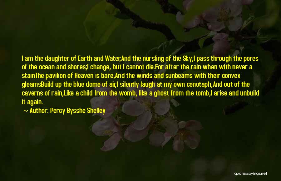 Percy Bysshe Shelley Quotes: I Am The Daughter Of Earth And Water,and The Nursling Of The Sky;i Pass Through The Pores Of The Ocean