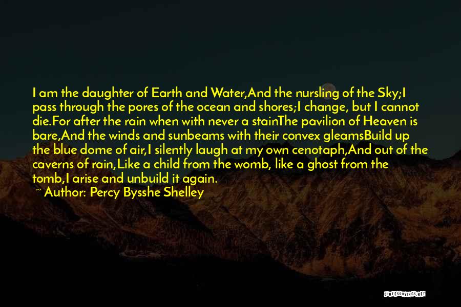 Percy Bysshe Shelley Quotes: I Am The Daughter Of Earth And Water,and The Nursling Of The Sky;i Pass Through The Pores Of The Ocean