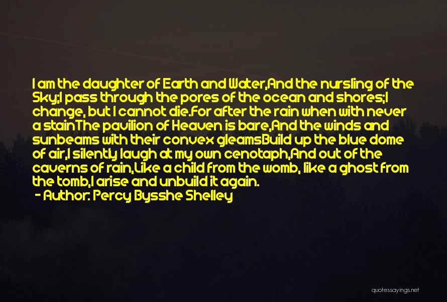 Percy Bysshe Shelley Quotes: I Am The Daughter Of Earth And Water,and The Nursling Of The Sky;i Pass Through The Pores Of The Ocean