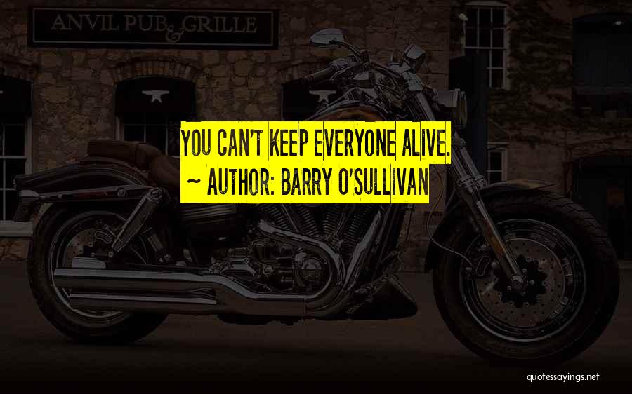Barry O'Sullivan Quotes: You Can't Keep Everyone Alive.