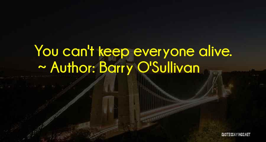 Barry O'Sullivan Quotes: You Can't Keep Everyone Alive.