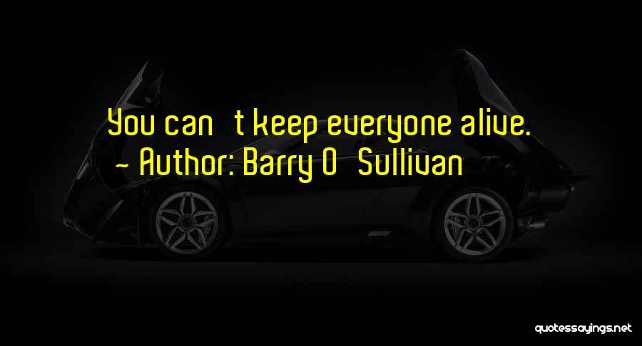 Barry O'Sullivan Quotes: You Can't Keep Everyone Alive.
