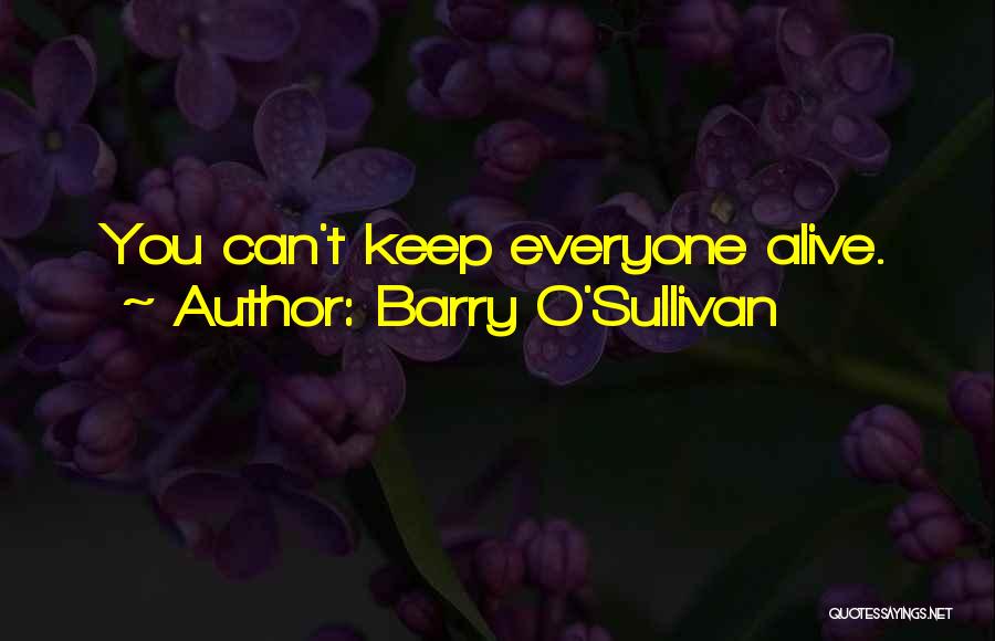Barry O'Sullivan Quotes: You Can't Keep Everyone Alive.
