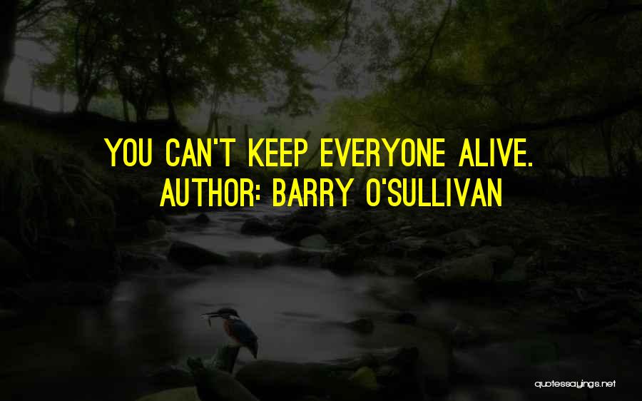 Barry O'Sullivan Quotes: You Can't Keep Everyone Alive.