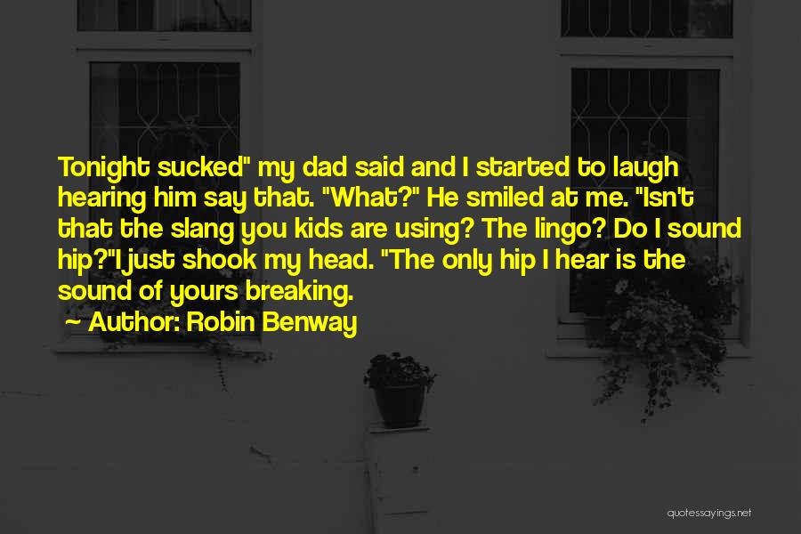 Robin Benway Quotes: Tonight Sucked My Dad Said And I Started To Laugh Hearing Him Say That. What? He Smiled At Me. Isn't