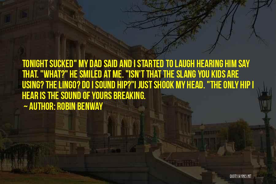 Robin Benway Quotes: Tonight Sucked My Dad Said And I Started To Laugh Hearing Him Say That. What? He Smiled At Me. Isn't