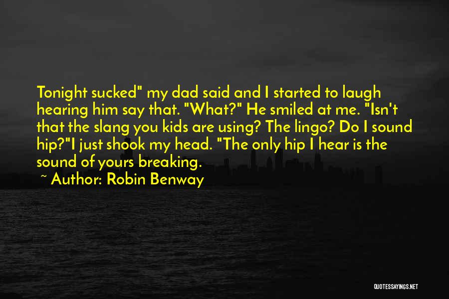 Robin Benway Quotes: Tonight Sucked My Dad Said And I Started To Laugh Hearing Him Say That. What? He Smiled At Me. Isn't