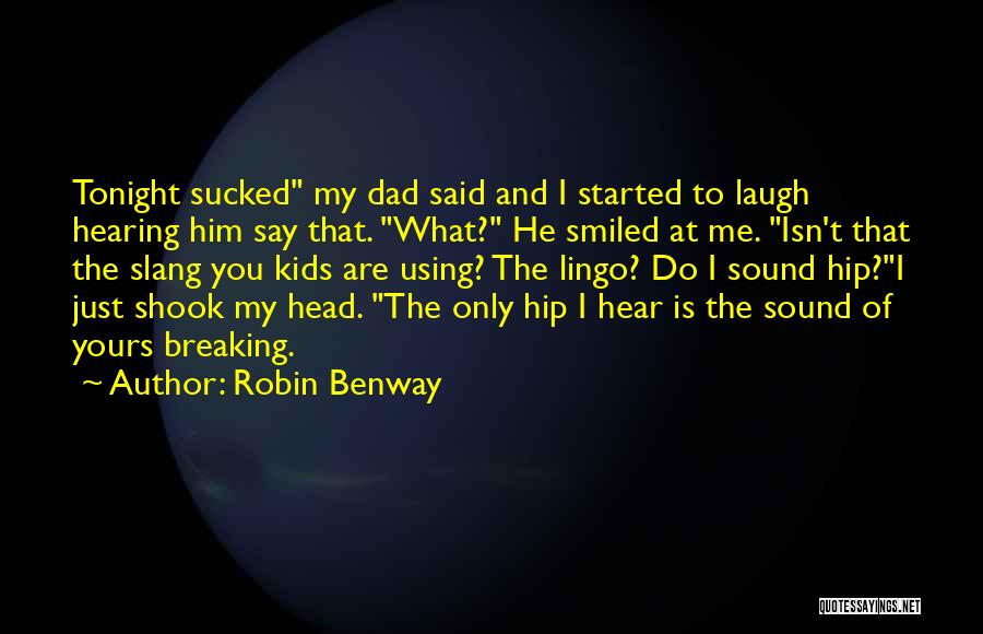 Robin Benway Quotes: Tonight Sucked My Dad Said And I Started To Laugh Hearing Him Say That. What? He Smiled At Me. Isn't