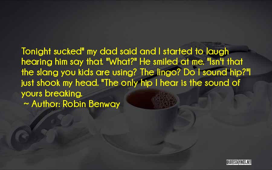 Robin Benway Quotes: Tonight Sucked My Dad Said And I Started To Laugh Hearing Him Say That. What? He Smiled At Me. Isn't