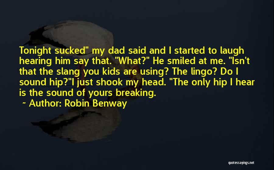Robin Benway Quotes: Tonight Sucked My Dad Said And I Started To Laugh Hearing Him Say That. What? He Smiled At Me. Isn't
