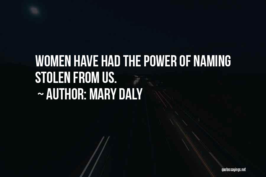 Mary Daly Quotes: Women Have Had The Power Of Naming Stolen From Us.