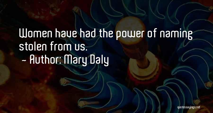 Mary Daly Quotes: Women Have Had The Power Of Naming Stolen From Us.