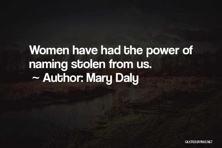 Mary Daly Quotes: Women Have Had The Power Of Naming Stolen From Us.