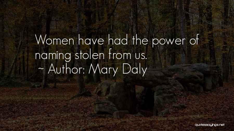 Mary Daly Quotes: Women Have Had The Power Of Naming Stolen From Us.