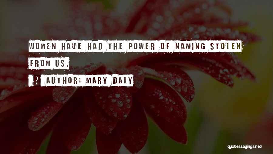 Mary Daly Quotes: Women Have Had The Power Of Naming Stolen From Us.