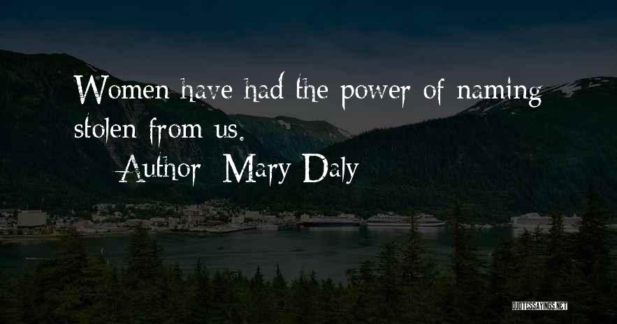 Mary Daly Quotes: Women Have Had The Power Of Naming Stolen From Us.