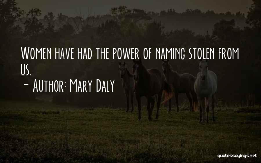 Mary Daly Quotes: Women Have Had The Power Of Naming Stolen From Us.