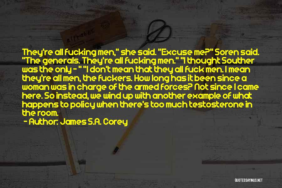 James S.A. Corey Quotes: They're All Fucking Men, She Said. Excuse Me? Soren Said. The Generals. They're All Fucking Men. I Thought Souther Was