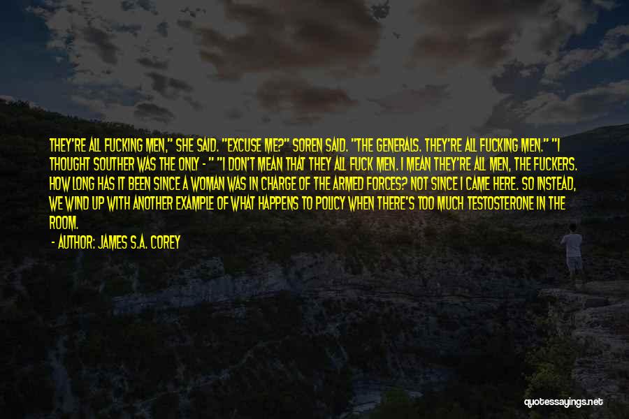 James S.A. Corey Quotes: They're All Fucking Men, She Said. Excuse Me? Soren Said. The Generals. They're All Fucking Men. I Thought Souther Was