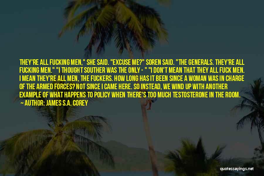 James S.A. Corey Quotes: They're All Fucking Men, She Said. Excuse Me? Soren Said. The Generals. They're All Fucking Men. I Thought Souther Was