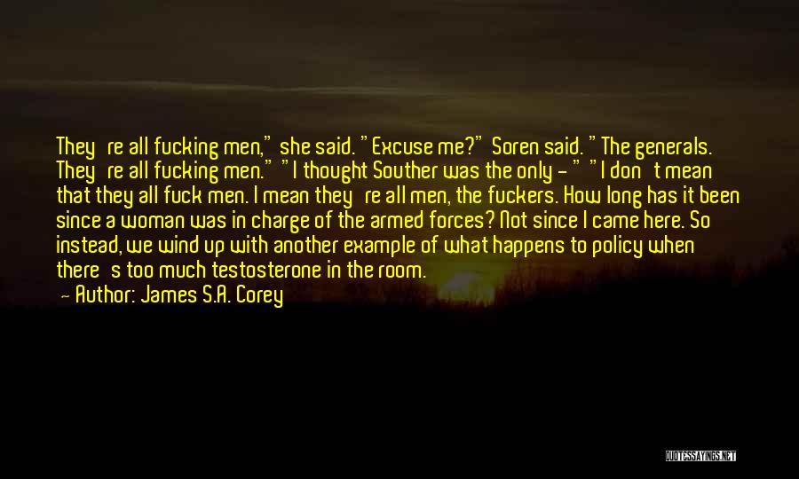 James S.A. Corey Quotes: They're All Fucking Men, She Said. Excuse Me? Soren Said. The Generals. They're All Fucking Men. I Thought Souther Was