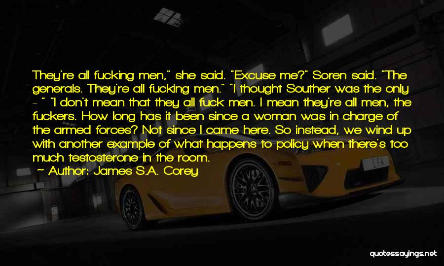 James S.A. Corey Quotes: They're All Fucking Men, She Said. Excuse Me? Soren Said. The Generals. They're All Fucking Men. I Thought Souther Was