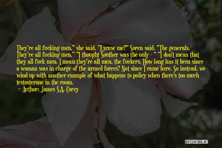 James S.A. Corey Quotes: They're All Fucking Men, She Said. Excuse Me? Soren Said. The Generals. They're All Fucking Men. I Thought Souther Was