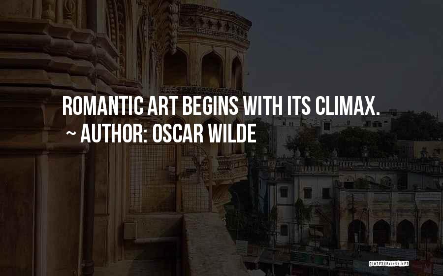 Oscar Wilde Quotes: Romantic Art Begins With Its Climax.