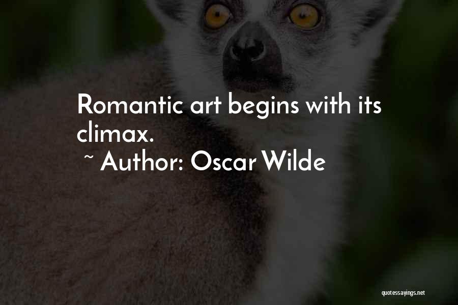 Oscar Wilde Quotes: Romantic Art Begins With Its Climax.