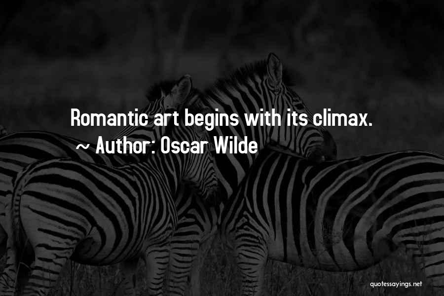 Oscar Wilde Quotes: Romantic Art Begins With Its Climax.