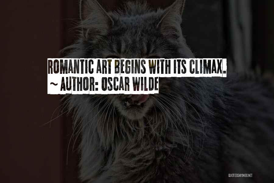 Oscar Wilde Quotes: Romantic Art Begins With Its Climax.