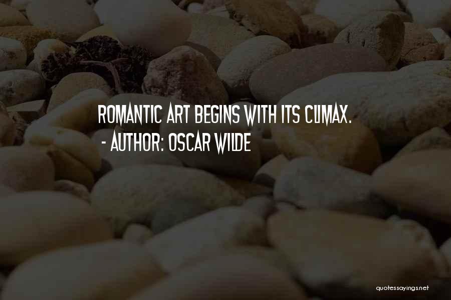 Oscar Wilde Quotes: Romantic Art Begins With Its Climax.