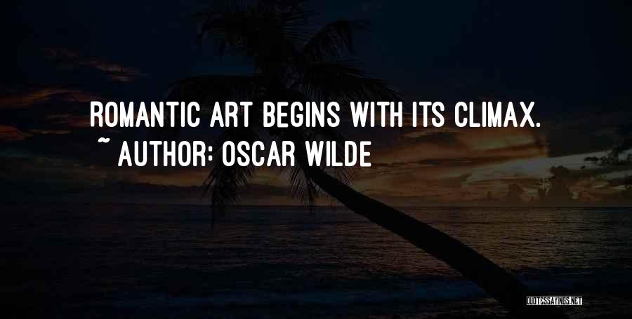 Oscar Wilde Quotes: Romantic Art Begins With Its Climax.