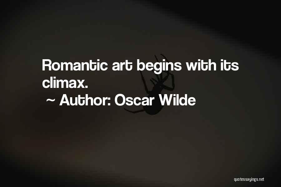 Oscar Wilde Quotes: Romantic Art Begins With Its Climax.
