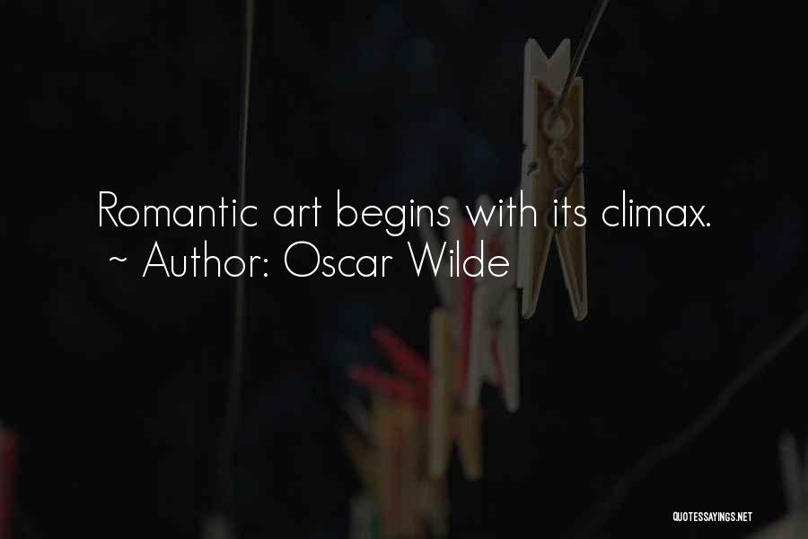 Oscar Wilde Quotes: Romantic Art Begins With Its Climax.