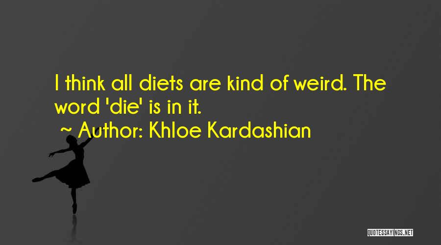 Khloe Kardashian Quotes: I Think All Diets Are Kind Of Weird. The Word 'die' Is In It.