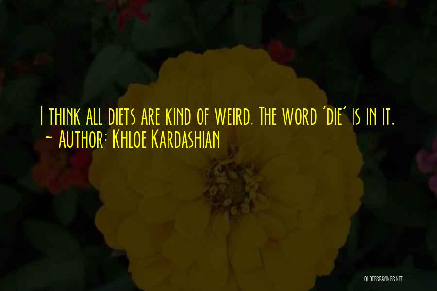 Khloe Kardashian Quotes: I Think All Diets Are Kind Of Weird. The Word 'die' Is In It.