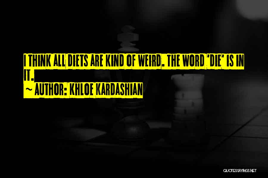 Khloe Kardashian Quotes: I Think All Diets Are Kind Of Weird. The Word 'die' Is In It.