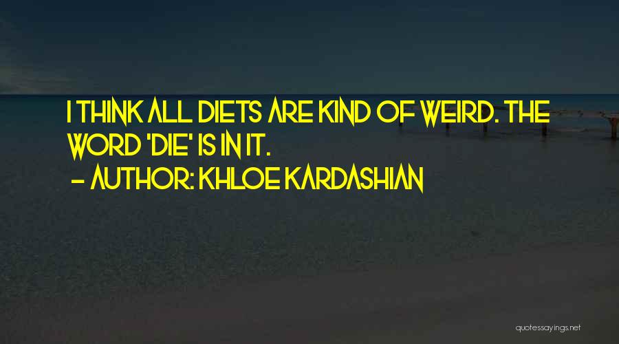 Khloe Kardashian Quotes: I Think All Diets Are Kind Of Weird. The Word 'die' Is In It.