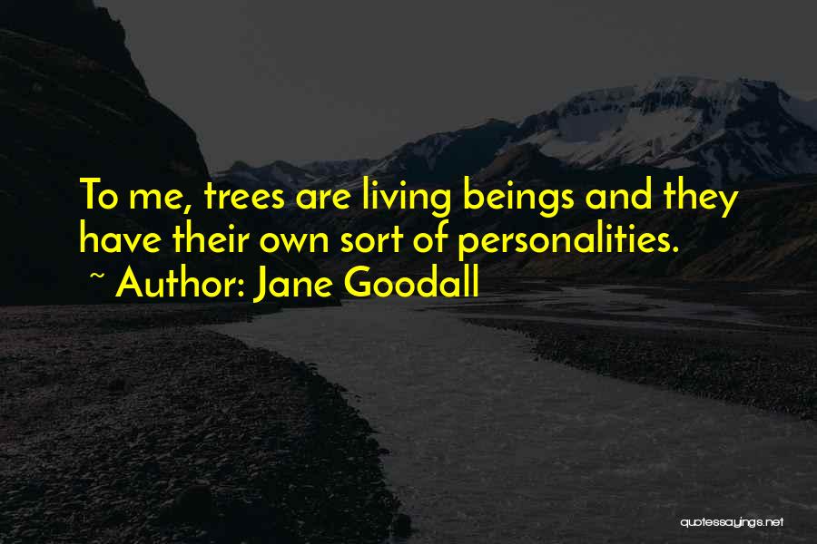 Jane Goodall Quotes: To Me, Trees Are Living Beings And They Have Their Own Sort Of Personalities.
