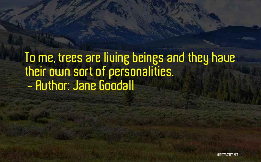Jane Goodall Quotes: To Me, Trees Are Living Beings And They Have Their Own Sort Of Personalities.