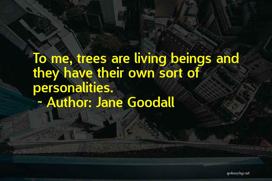 Jane Goodall Quotes: To Me, Trees Are Living Beings And They Have Their Own Sort Of Personalities.
