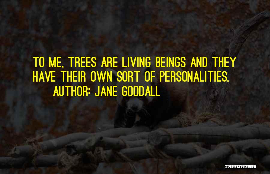 Jane Goodall Quotes: To Me, Trees Are Living Beings And They Have Their Own Sort Of Personalities.