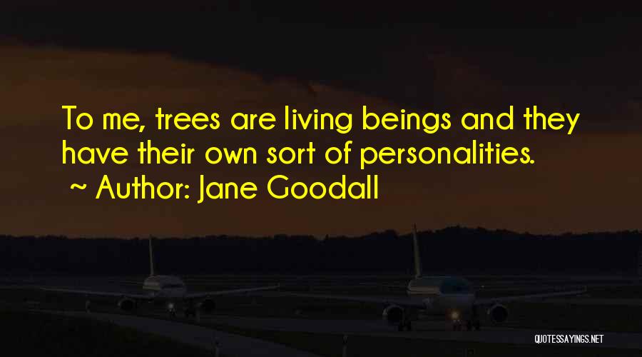 Jane Goodall Quotes: To Me, Trees Are Living Beings And They Have Their Own Sort Of Personalities.